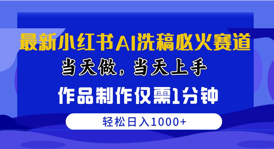 最新小红书AI洗稿必火赛道，当天做当天上手 作品制作仅需1分钟，日入1000+-搜易资源网