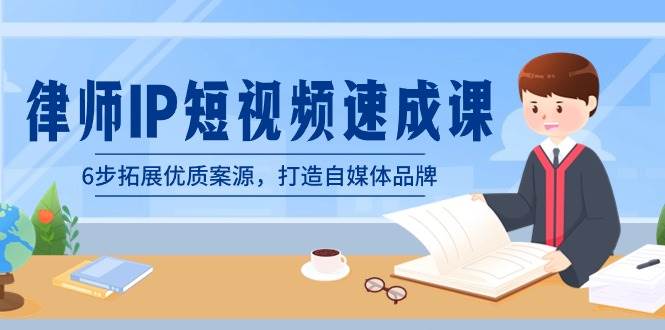 律师-IP短视频速成课，6步拓展优质案源，打造自媒体品牌（无水印）-搜易资源网