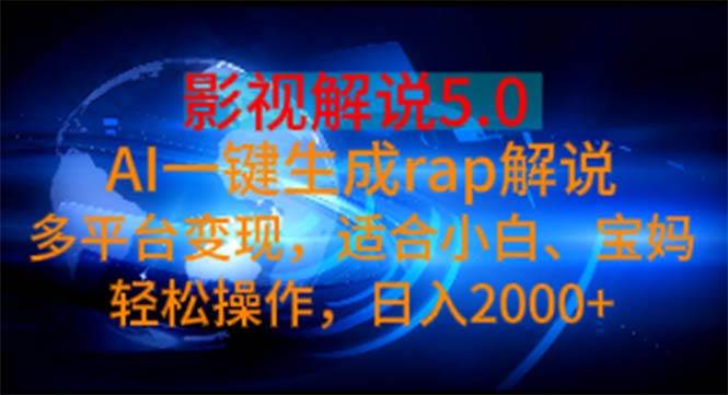 影视解说5.0  AI一键生成rap解说 多平台变现，适合小白，日入2000+-搜易资源网