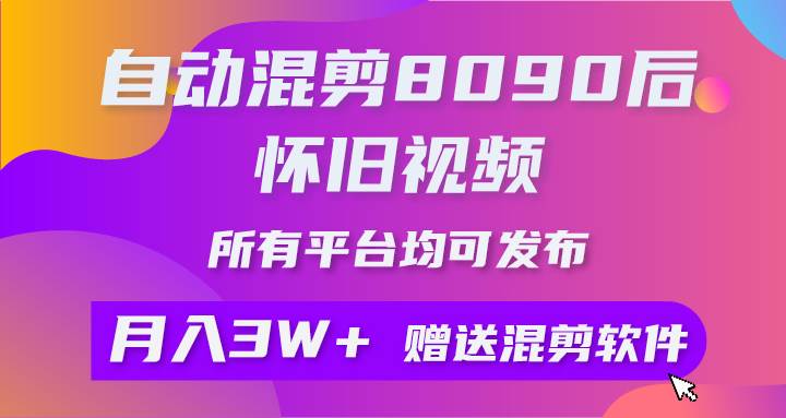 自动混剪8090后怀旧视频，所有平台均可发布，矩阵操作轻松月入3W+-搜易资源网