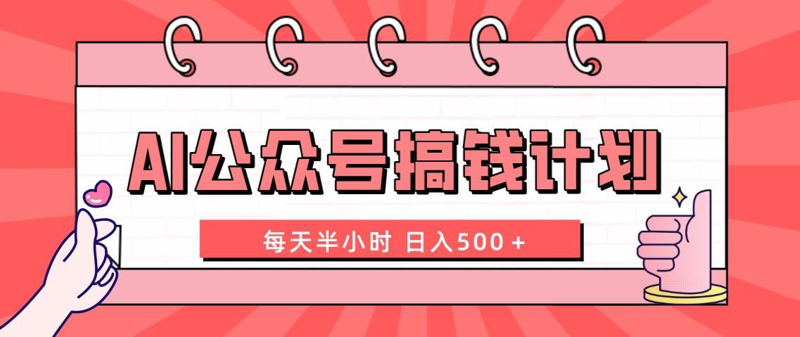 AI公众号搞钱计划  每天半小时 日入500＋ 附详细实操课程-搜易资源网