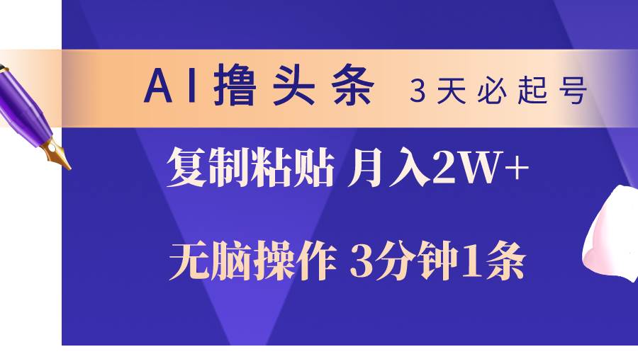 AI撸头条3天必起号，无脑操作3分钟1条，复制粘贴轻松月入2W+-搜易资源网
