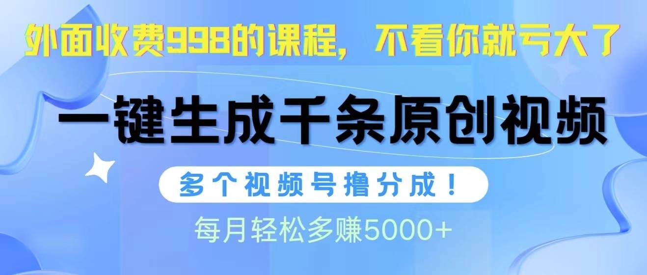 视频号软件辅助日产1000条原创视频，多个账号撸分成收益，每个月多赚5000+-搜易资源网