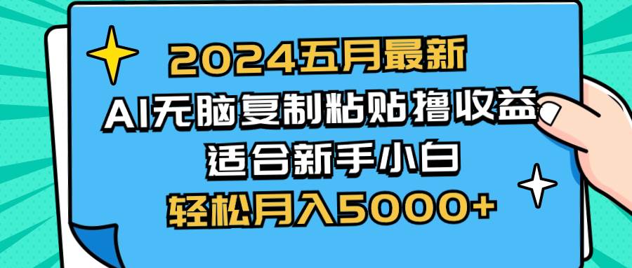 2024五月最新AI撸收益玩法 无脑复制粘贴 新手小白也能操作 轻松月入5000+-搜易资源网