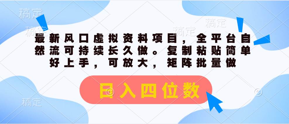 最新风口虚拟资料项目，全平台自然流可持续长久做。复制粘贴 日入四位数-搜易资源网