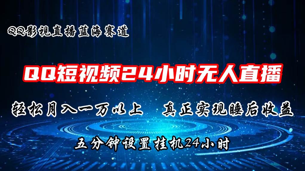 2024蓝海赛道，QQ短视频无人播剧，轻松月入上万，设置5分钟，直播24小时-搜易资源网