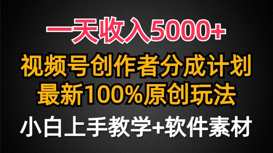 一天收入5000+，视频号创作者分成计划，最新100%原创玩法，小白也可以轻…-搜易资源网