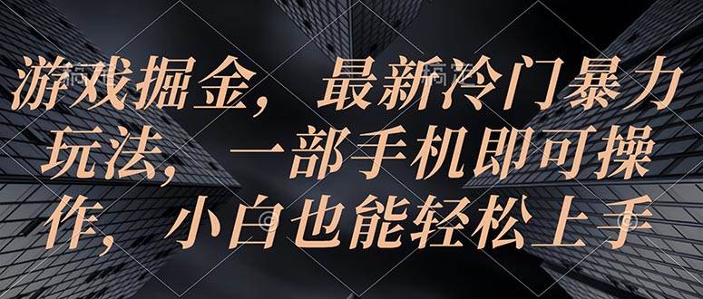 游戏掘金，最新冷门暴力玩法，一部手机即可操作，小白也能轻松上手-搜易资源网