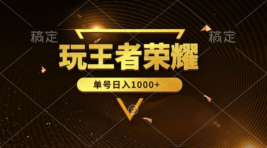 绝对蓝海，玩王者荣耀赚钱，单账号日入1000+，全民项目-搜易资源网