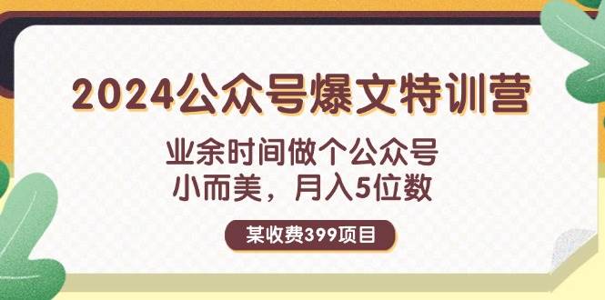 某收费399元-2024公众号爆文特训营：业余时间做个公众号 小而美 月入5位数-搜易资源网