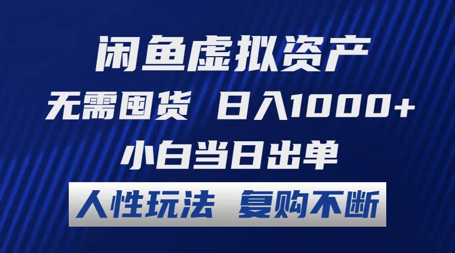 闲鱼虚拟资产 无需囤货 日入1000+ 小白当日出单 人性玩法 复购不断-搜易资源网
