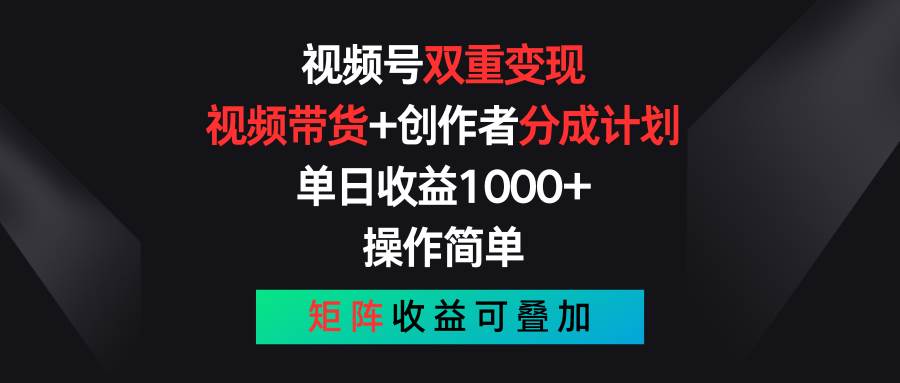 视频号双重变现，视频带货+创作者分成计划 , 单日收益1000+，可矩阵-搜易资源网