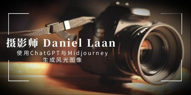 摄影师 Daniel Laan 使用ChatGPT与Midjourney生成风光图像-中英字幕-搜易资源网
