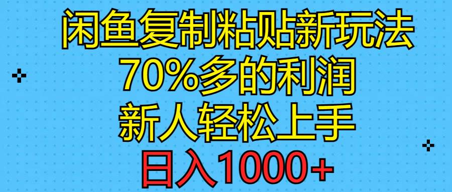 闲鱼复制粘贴新玩法，70%利润，新人轻松上手，日入1000+-搜易资源网