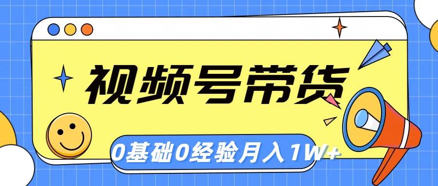 视频号轻创业带货，零基础，零经验，月入1w+-搜易资源网