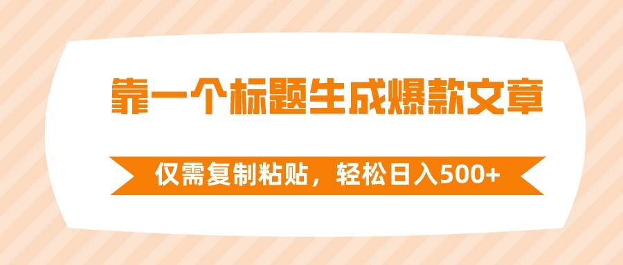 靠一个标题生成爆款文章，仅需复制粘贴，轻松日入500+-搜易资源网