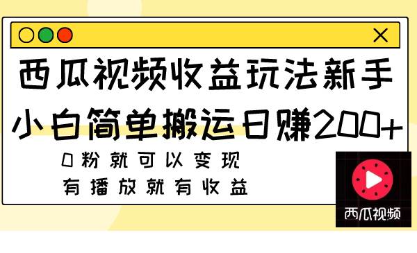 西瓜视频收益玩法，新手小白简单搬运日赚200+0粉就可以变现 有播放就有收益-搜易资源网