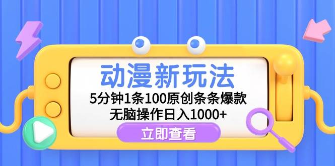 动漫新玩法，5分钟1条100原创条条爆款，无脑操作日入1000+-搜易资源网