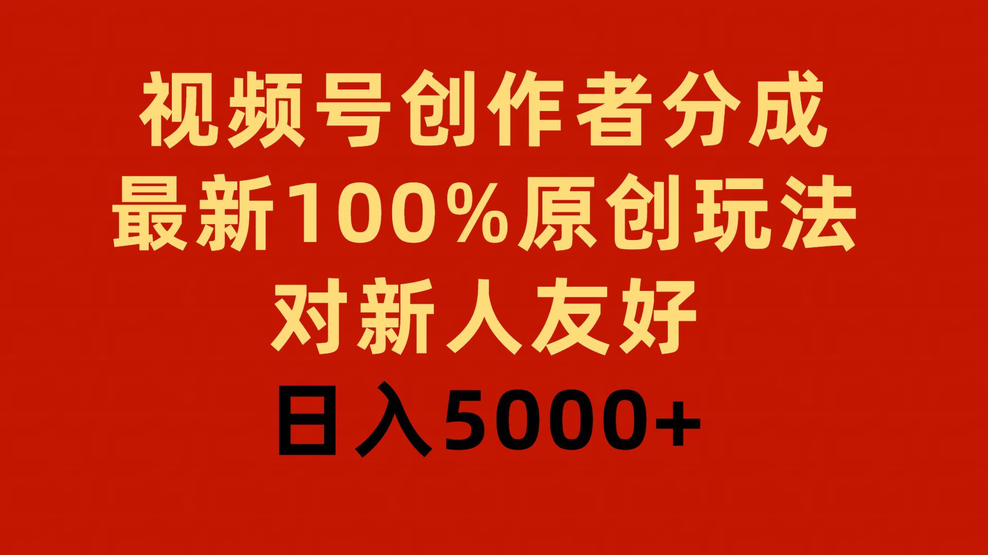 视频号创作者分成，最新100%原创玩法，对新人友好，日入5000+-搜易资源网