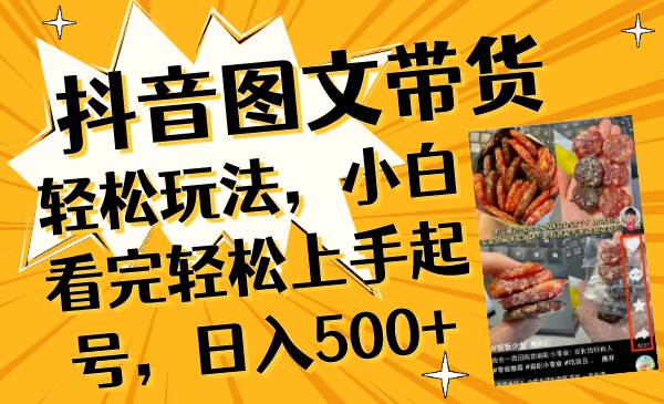 抖音图文带货轻松玩法，小白看完轻松上手起号，日入500+-搜易资源网