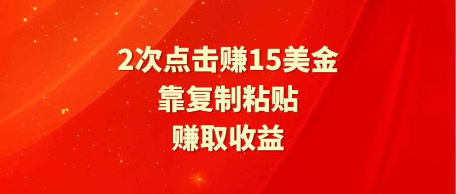 靠2次点击赚15美金，复制粘贴就能赚取收益-搜易资源网