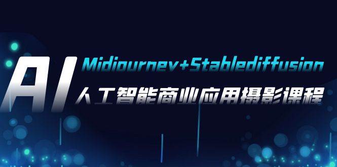 AI摄影【Midjourney+Stablediffusion】，人工智能商业应用摄影-37节课程-搜易资源网