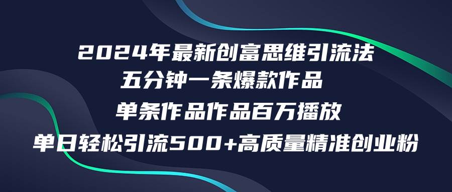 2024年最新创富思维日引流500+精准高质量创业粉，五分钟一条百万播放量…-搜易资源网