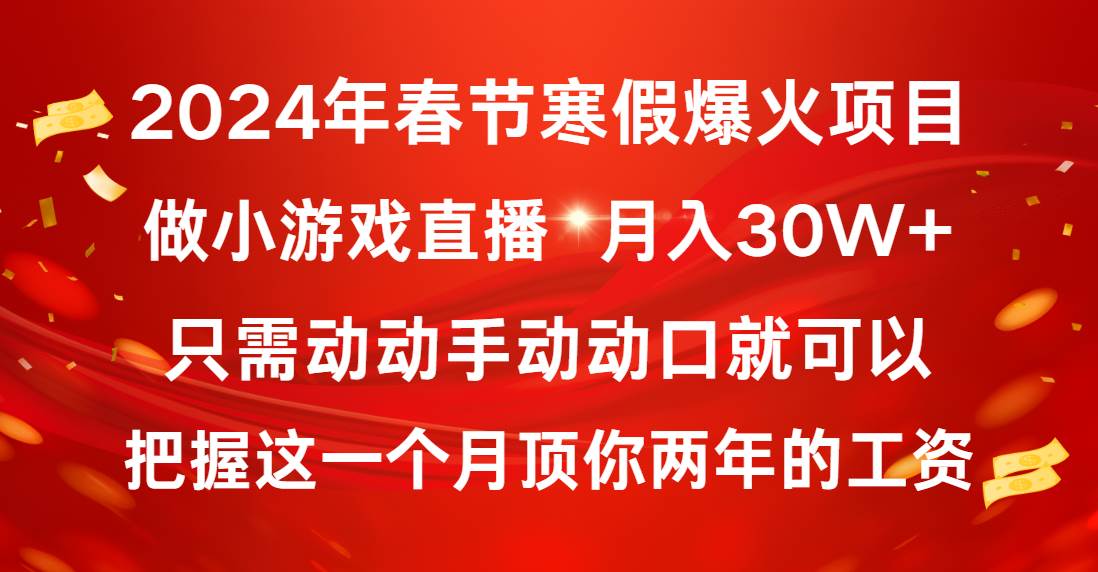 2024年春节寒假爆火项目，普通小白如何通过小游戏直播做到月入30W+-搜易资源网