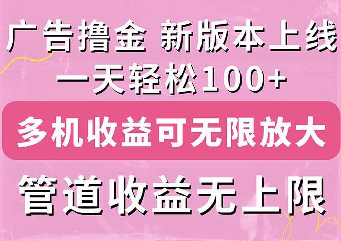 广告撸金新版内测，收益翻倍！每天轻松100+，多机多账号收益无上限，抢…-搜易资源网
