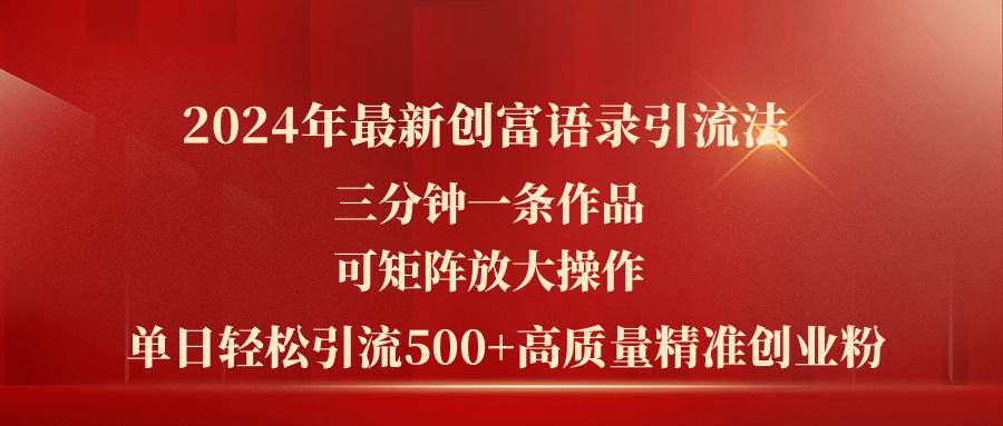 2024年最新创富语录引流法，三分钟一条作品可矩阵放大操作，日引流500…-搜易资源网