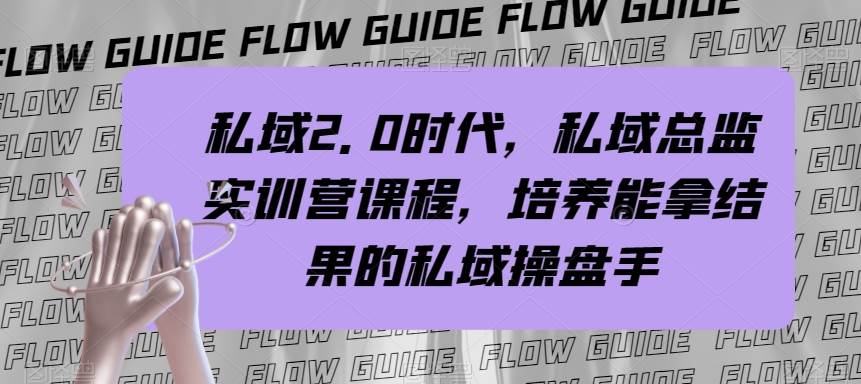 私域·2.0时代，私域·总监实战营课程，培养能拿结果的私域操盘手-搜易资源网