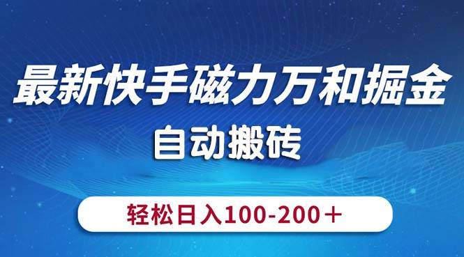 最新快手磁力万和掘金，自动搬砖，轻松日入100-200，操作简单-搜易资源网