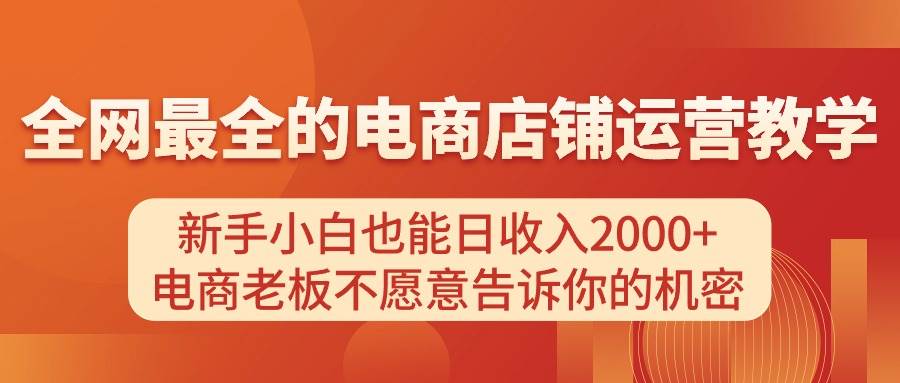 电商店铺运营教学，新手小白也能日收入2000+，电商老板不愿意告诉你的机密-搜易资源网