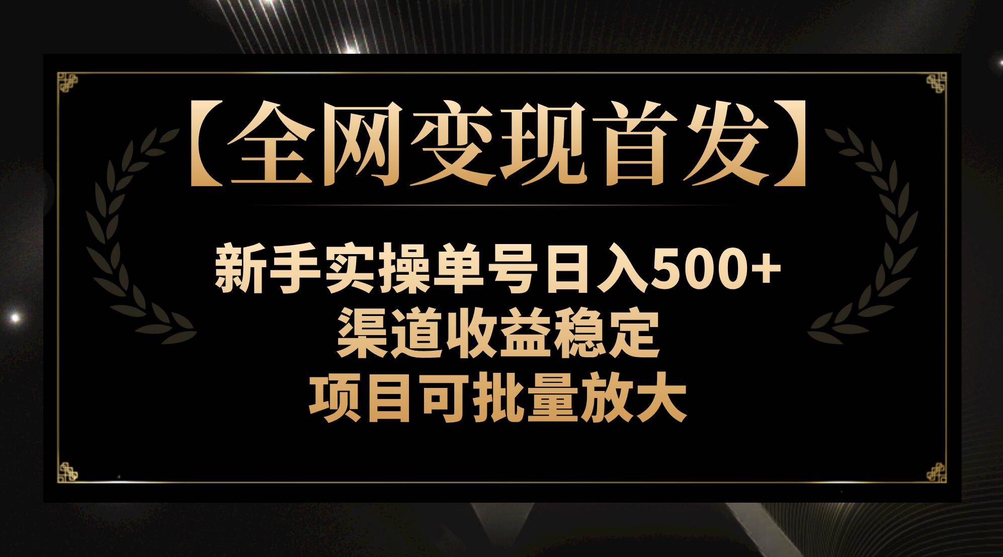 【全网变现首发】新手实操单号日入500+，渠道收益稳定，项目可批量放大-搜易资源网