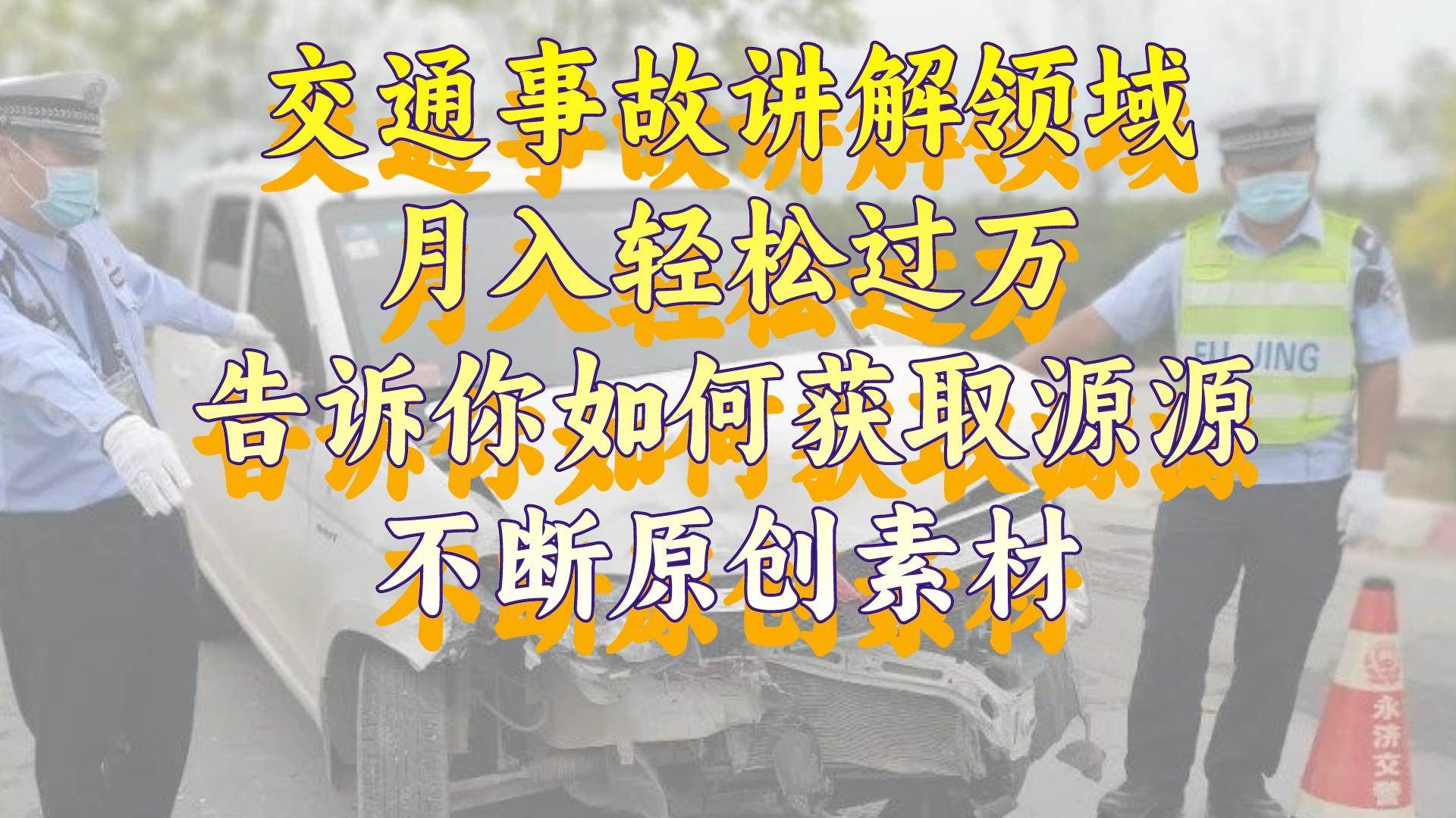 交通事故讲解领域，月入轻松过万，告诉你如何获取源源不断原创素材，视频号中视频收益高-搜易资源网