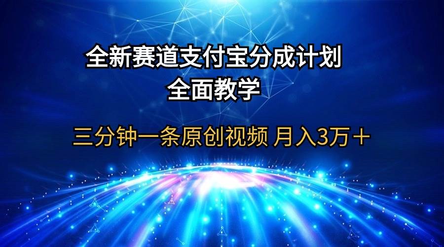 全新赛道  支付宝分成计划，全面教学 三分钟一条原创视频 月入3万＋-搜易资源网