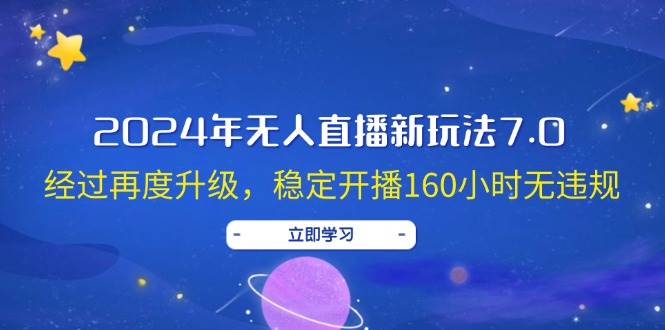 2024年无人直播新玩法7.0，经过再度升级，稳定开播160小时无违规，抖音…-搜易资源网