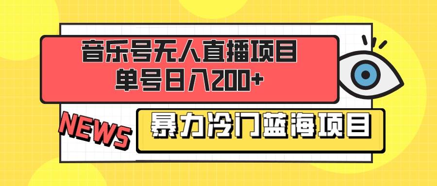 音乐号无人直播项目，单号日入200+ 妥妥暴力蓝海项目 最主要是小白也可操作-搜易资源网