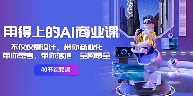 用得上的-AI商业课：不仅仅是设计，带你商业化-带你思考-带你落地-全网最全-搜易资源网