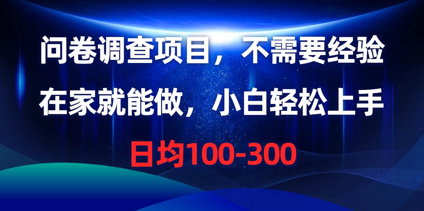 问卷调查项目，不需要经验，在家就能做，小白轻松上手，日均100-300-搜易资源网