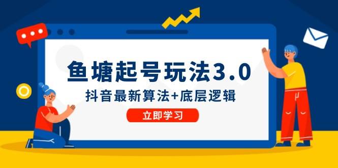 鱼塘起号玩法（8月14更新）抖音最新算法+底层逻辑，可以直接实操-搜易资源网