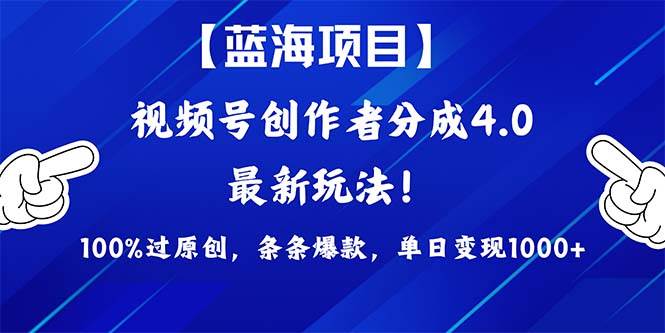 视频号创作者分成4.0玩法，100%过原创，条条爆款，单日1000+-搜易资源网