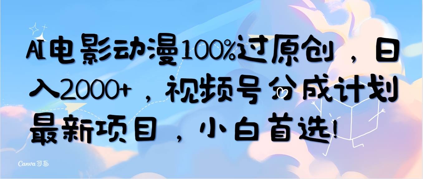 AI电影动漫100%过原创，日入2000+，视频号分成计划最新项目，小白首选！-搜易资源网