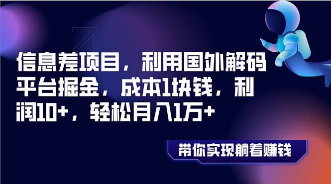 信息差项目，利用国外解码平台掘金，成本1块钱，利润10+，轻松月入1万+-搜易资源网