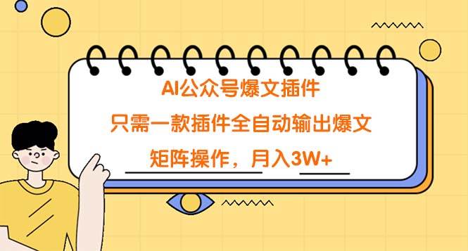 AI公众号爆文插件，只需一款插件全自动输出爆文，矩阵操作，月入3W+-搜易资源网
