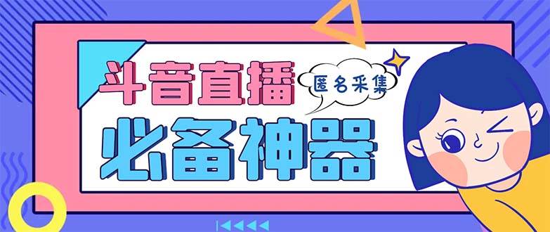 最新斗音直播间采集，支持采集连麦匿名直播间，精准获客神器【采集脚本+使用教程】-搜易资源网