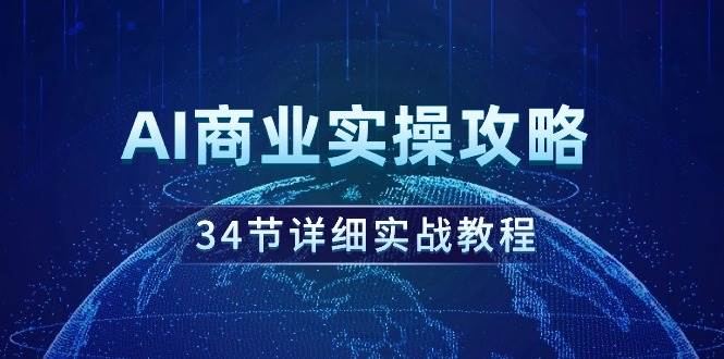 AI商业实操攻略，34节详细实战教程！-搜易资源网