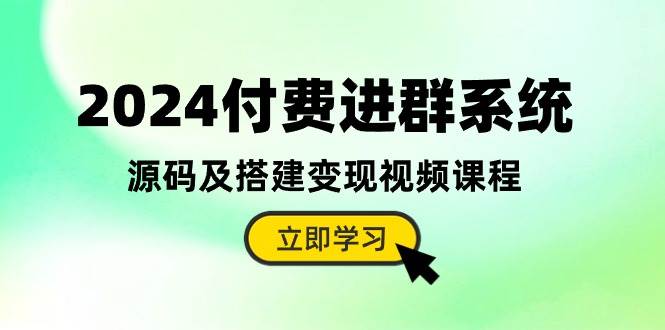 2024付费进群系统，源码及搭建变现视频课程（教程+源码）-搜易资源网
