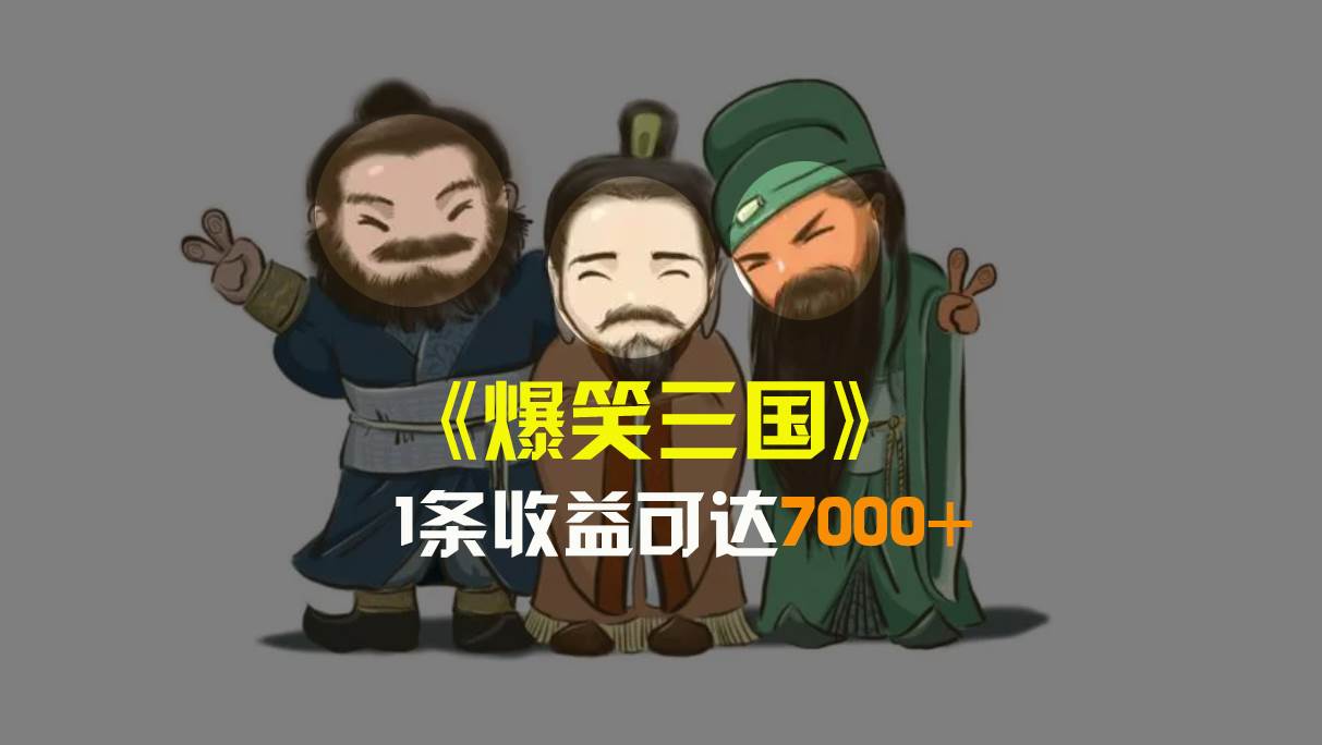 爆笑三国，条条爆款，5分钟1条原创视频，一条收益7000＋，一键分发多平台变现，简单无脑-搜易资源网