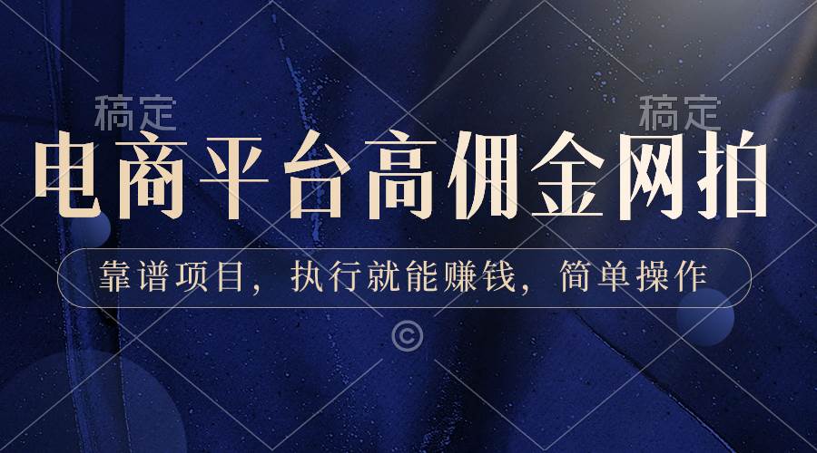 电商平台高佣金网拍，靠谱项目，执行就能赚钱，简单操作-搜易资源网